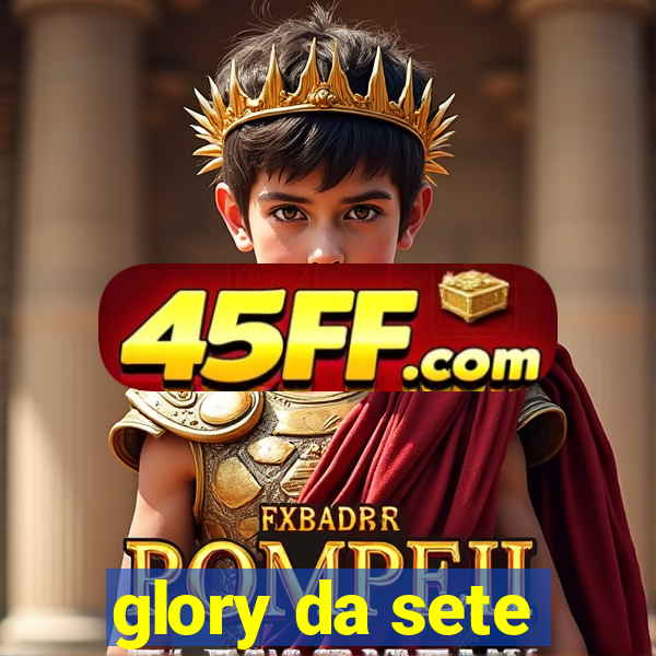 glory da sete